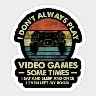 I Don't Always Play Video Games Sometimes I Eat And Sleep Sticker